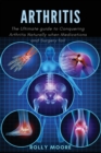 Arthritis : The ultimate guide to Conquering Arthritis Naturally when Medications and Surgery fail - Book