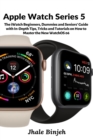 Apple Watch Series 5 : The iWatch Beginners, Dummies and Seniors' Guide with In-Depth Tips, Tricks and Tutorials on How to Master the New WatchOS 06 - Book