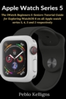 Apple Watch Series 5 : The iWatch Beginners & Seniors Tutorial Guide for Exploring WatchOS 6 on all Apple watch series 5, 4, 3 and 2 respectively - Book