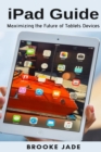 iPad Guide : Maximizing the Future of Tablets Devices - Book