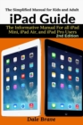 iPad Guide : The Informative Manual For all iPad Mini, iPad Air, and iPad Pro Users - Book