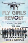 The Fly Girls Revolt : The Story of the Women Who Kicked Open the Door to Fly in Combat - Book