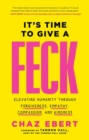 It's Time to Give a FECK : Elevating Humanity  through Forgiveness, Empathy, Compassion, and Kindness - eBook
