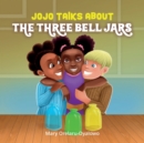 Jojo Talks About the Three Bell Jars - Book
