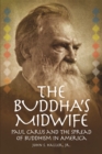 The Buddha's Midwife: Paul Carus and the Spread of Buddhism in America - Book