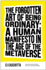 The Forgotten Art of Being Ordinary : A Human Manifesto in the Age of the Metaverse - Book