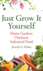 Just Grow It Yourself : Home Gardens Outshine Industrial Food - Book