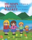Mommy, I Have a Friend Who Once Walked on Water - Book