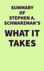 Summary of Stephen A. Schwarzman's What It Takes - eBook