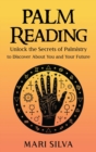 Palm Reading : Unlock the Secrets of Palmistry to Discover About You and Your Future - Book