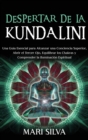 Despertar de la Kundalini : Una gu?a esencial para alcanzar una conciencia superior, abrir el tercer ojo, equilibrar los chakras y comprender la iluminaci?n espiritual - Book