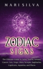 Zodiac Signs : The Ultimate Guide to Aries, Taurus, Gemini, Cancer, Leo, Virgo, Libra, Scorpio, Sagittarius, Capricorn, Aquarius, and Pisces - Book
