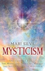 Mysticism : Unlocking the Path of the Mystic and Embracing Mystery and Intuition Through Meditation - Book