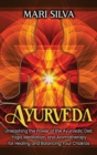 Ayurveda : Unleashing the Power of the Ayurvedic Diet, Yoga, Meditation, and Aromatherapy for Healing and Balancing Your Chakras - Book