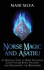 Norse Magic and Asatru : An Essential Guide to Norse Divination, Elder Futhark Runes, Paganism, and Heathenry for Beginners - Book