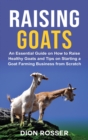 Raising Goats : An Essential Guide on How to Raise Healthy Goats and Tips on Starting a Goat Farming Business from Scratch - Book