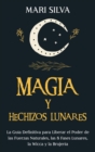 Magia y Hechizos Lunares : La gu?a definitiva para liberar el poder de las fuerzas naturales, las 8 fases lunares, la wicca y la brujer?a - Book