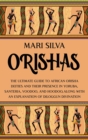 Orishas : The Ultimate Guide to African Orisha Deities and Their Presence in Yoruba, Santeria, Voodoo, and Hoodoo, Along with an Explanation of Diloggun Divination - Book