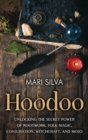Hoodoo : Unlocking the Secret Power of Rootwork, Folk Magic, Conjuration, Witchcraft, and Mojo - Book
