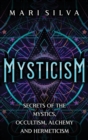 Mysticism : Secrets of the Mystics, Occultism, Alchemy and Hermeticism - Book