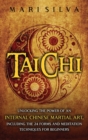 Tai Chi : Unlocking the Power of an Internal Chinese Martial Art, Including the 24 Forms and Meditation Techniques for Beginners - Book