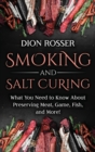Smoking and Salt Curing : What You Need to Know About Preserving Meat, Game, Fish, and More! - Book