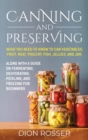 Canning and Preserving : What You Need to Know to Can Vegetables, Fruit, Meat, Poultry, Fish, Jellies, and Jam. Along with a Guide on Fermenting, Dehydrating, Pickling, and Freezing for Beginners - Book