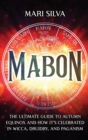 Mabon : The Ultimate Guide to Autumn Equinox and How It's Celebrated in Wicca, Druidry, and Paganism - Book