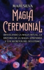 Magia Ceremonial : Desvelando la magia ritual, la historia de la magia aprendida y los secretos del ocultismo - Book