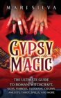 Gypsy Magic : The Ultimate Guide to Romani Witchcraft, Signs, Symbols, Talismans, Charms, Amulets, Tarot, Spells, and More - Book