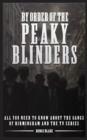 By Order of the Peaky Blinders : All you Need to Know about The Gangs of Birmingham and the Tv Series - Book