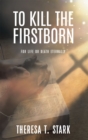 To Kill the Firstborn : For Life or Death Eternally - eBook