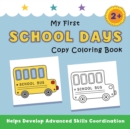 My First School Days Copy Coloring Book : helps develop advanced skills coordination - Book