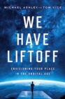 We Have Liftoff : Envisioning Your Place in the Orbital Age - Book