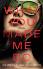 What You Made Me Do : A Novel - Book