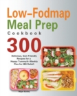 Low-Fodmap Meal Prep Cookbook : 300 Delicious, Gut-Friendly Recipes for a Happy Tummy(4-Weekly Plan for IBS Relief) - Book