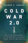 Cold War 2.0 : Artificial Intelligence in the New Battle between China, Russia, and America - Book