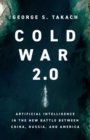 Cold War 2.0 : Artificial Intelligence in the New Battle between China, Russia, and America - eBook