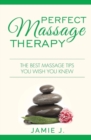 Perfect Massage Therapy : The Best Massage Tips You Wish You Knew - Book