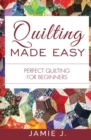 Quilting Made Easy : Perfect Quilting For Beginners - Book