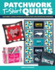 Patchwork T-Shirt Quilts : The Fabric-Lovers' Approach to Quilting Keepsakes and Preserving Memories - Book