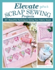 Elevate Your Scrap Sewing Projects : 20+ Beautiful Techniques Using Your Fabric Stash - Book
