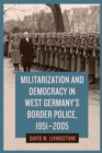 Militarization and Democracy in West Germany's Border Police, 1951-2005 - Book