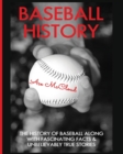 Baseball History : The History of Baseball Along with Fascinating Facts & Unbelievably True Stories - Book
