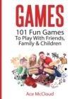 Games : 101 Fun Games to Play with Friends, Family & Children - Book