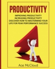 Productivity : Improving Productivity: Increasing Productivity: Discover How to MasterMind Your Life for Peak Performance Success - Book