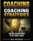 Coaching : Coaching Strategies: The Top 100 Best Ways to Be a Great Coach - Book