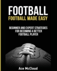 Football : Football Made Easy: Beginner and Expert Strategies for Becoming a Better Football Player - Book