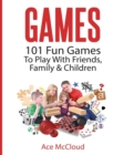 Games : 101 Fun Games to Play with Friends, Family & Children - Book