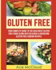 Gluten Free : Your Complete Guide to the Healthiest Gluten Free Foods Along with Delicious & Energizing Gluten Free Cooking Recipes - Book